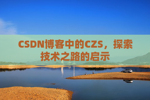 CSDN博客中的CZS，探索技术之路的启示